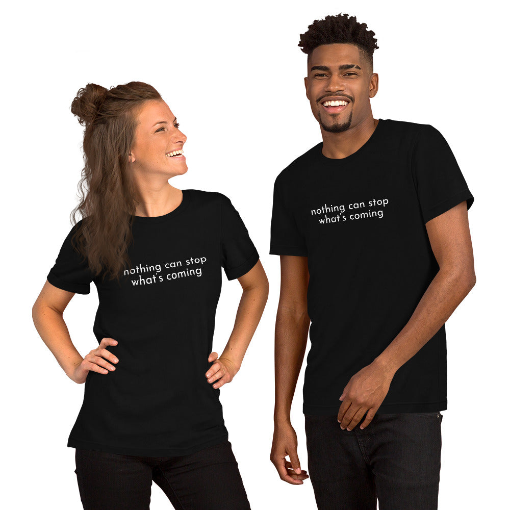 nothing can stop what’s coming- Unisex T-Shirt