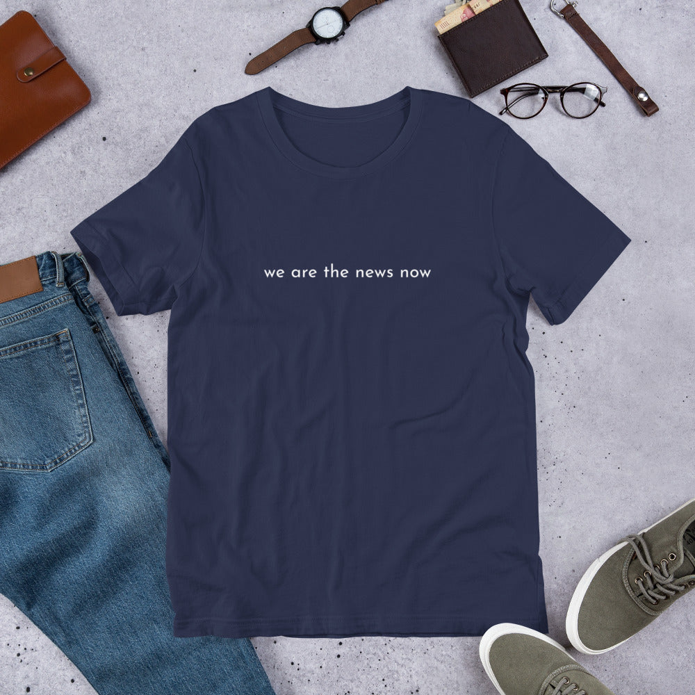 we are the news now Unisex T-Shirt